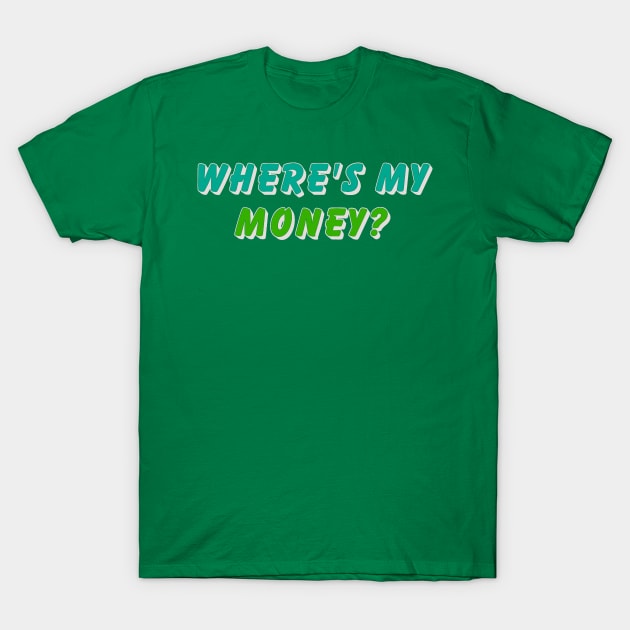 Where’s my money T-Shirt by Orchid's Art
